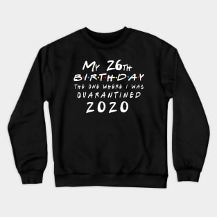 Quarantine 26th Birthday 2020 The one here I was Quarantined Crewneck Sweatshirt